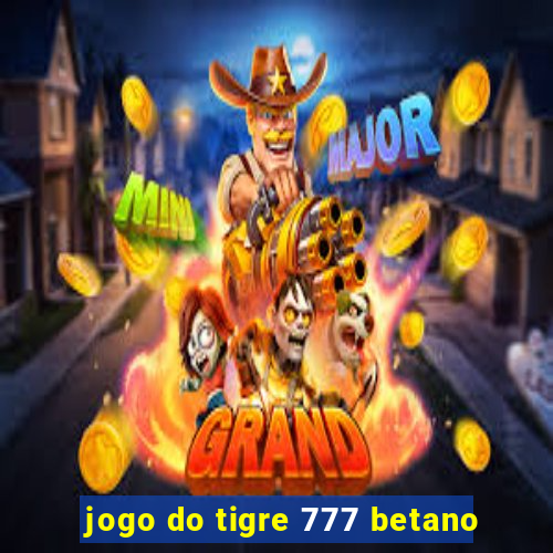 jogo do tigre 777 betano